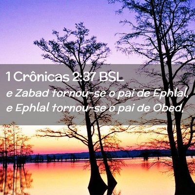Picture 02 - 1 Crônicas 2:37 BSL - e Zabad tornou-se o pai de Ephlal, e Ephlal - Bible Verse Picture