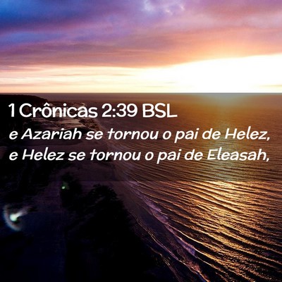 Picture 02 - 1 Crônicas 2:39 BSL - e Azariah se tornou o pai de Helez, e Helez se - Bible Verse Picture