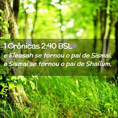 Picture 02 - 1 Crônicas 2:40 BSL - e Eleasah se tornou o pai de Sismai, e Sismai se - Bible Verse Picture
