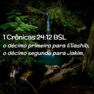 Picture 02 - 1 Crônicas 24:12 BSL - o décimo primeiro para Eliashib, o décimo - Bible Verse Picture