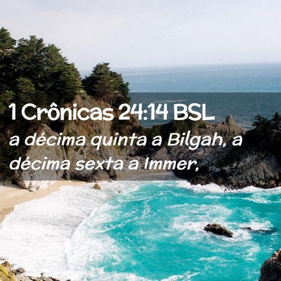 Picture 02 - 1 Crônicas 24:14 BSL - a décima quinta a Bilgah, a décima sexta a - Bible Verse Picture