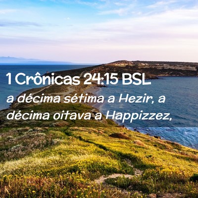 Picture 02 - 1 Crônicas 24:15 BSL - a décima sétima a Hezir, a décima oitava a - Bible Verse Picture
