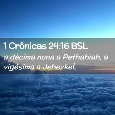 Picture 02 - 1 Crônicas 24:16 BSL - a décima nona a Pethahiah, a vigésima a - Bible Verse Picture