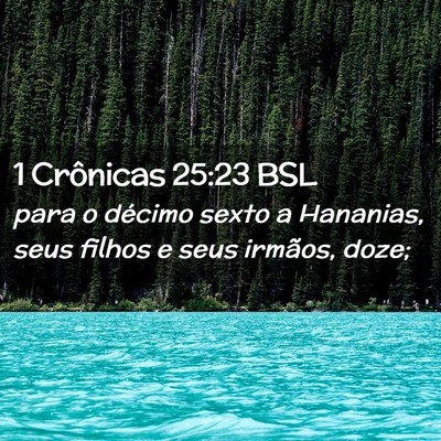 Picture 02 - 1 Crônicas 25:23 BSL - para o décimo sexto a Hananias, seus filhos e - Bible Verse Picture