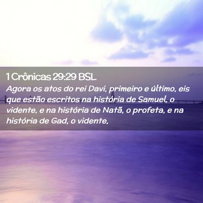Picture 02 - 1 Crônicas 29:29 BSL - Agora os atos do rei Davi, primeiro e último, - Bible Verse Picture