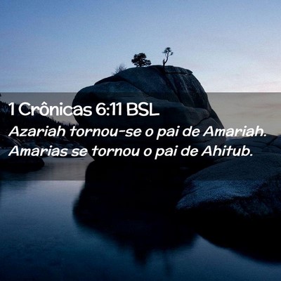 Picture 02 - 1 Crônicas 6:11 BSL - Azariah tornou-se o pai de Amariah. Amarias se - Bible Verse Picture