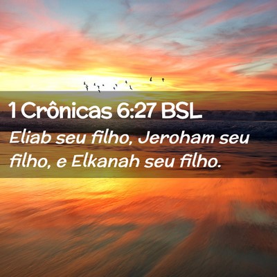 Picture 02 - 1 Crônicas 6:27 BSL - Eliab seu filho, Jeroham seu filho, e Elkanah seu - Bible Verse Picture
