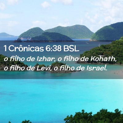 Picture 02 - 1 Crônicas 6:38 BSL - o filho de Izhar, o filho de Kohath, o filho de - Bible Verse Picture