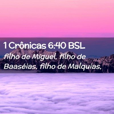 Picture 02 - 1 Crônicas 6:40 BSL - filho de Miguel, filho de Baaséias, filho de - Bible Verse Picture