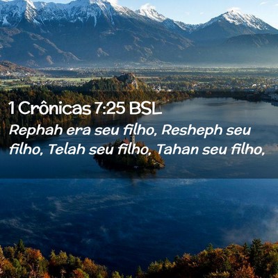 Picture 02 - 1 Crônicas 7:25 BSL - Rephah era seu filho, Resheph seu filho, Telah - Bible Verse Picture