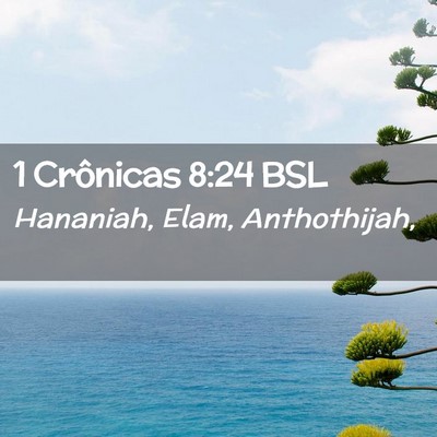 Picture 02 - 1 Crônicas 8:24 BSL - Hananiah, Elam, - Bible Verse Picture