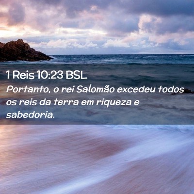 Picture 02 - 1 Reis 10:23 BSL - Portanto, o rei Salomão excedeu todos os reis da - Bible Verse Picture