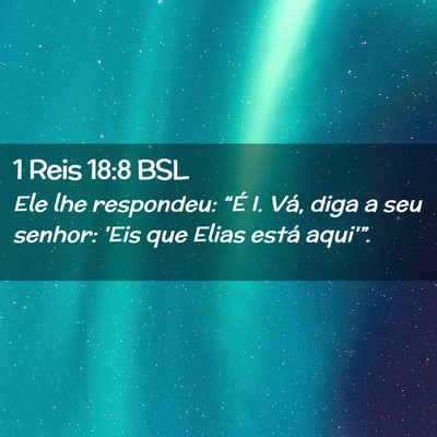 Picture 02 - 1 Reis 18:8 BSL - Ele lhe respondeu: “É I. Vá, diga a seu - Bible Verse Picture