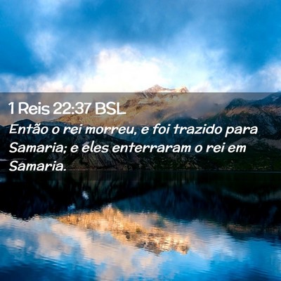 Picture 02 - 1 Reis 22:37 BSL - Então o rei morreu, e foi trazido para Samaria; - Bible Verse Picture
