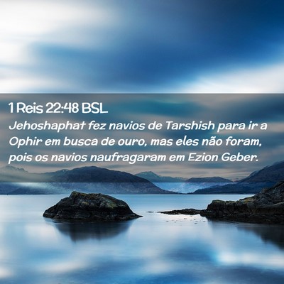 Picture 02 - 1 Reis 22:48 BSL - Jehoshaphat fez navios de Tarshish para ir a - Bible Verse Picture