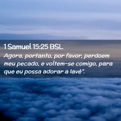 Picture 02 - 1 Samuel 15:25 BSL - Agora, portanto, por favor, perdoem meu pecado, e - Bible Verse Picture