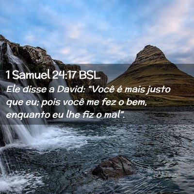 Picture 02 - 1 Samuel 24:17 BSL - Ele disse a David: “Você é mais justo que eu; - Bible Verse Picture