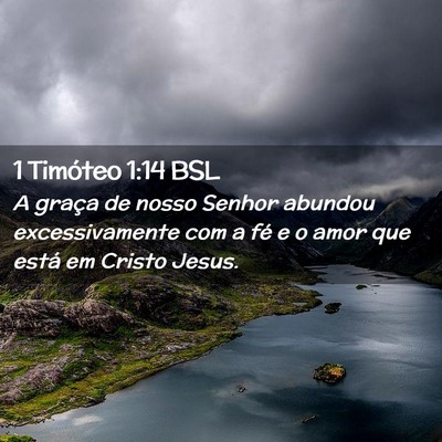 Picture 02 - 1 Timóteo 1:14 BSL - A graça de nosso Senhor abundou excessivamente - Bible Verse Picture