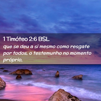 Picture 02 - 1 Timóteo 2:6 BSL - que se deu a si mesmo como resgate por todos, o - Bible Verse Picture
