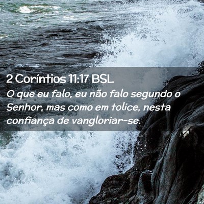 Picture 02 - 2 Coríntios 11:17 BSL - O que eu falo, eu não falo segundo o Senhor, mas - Bible Verse Picture