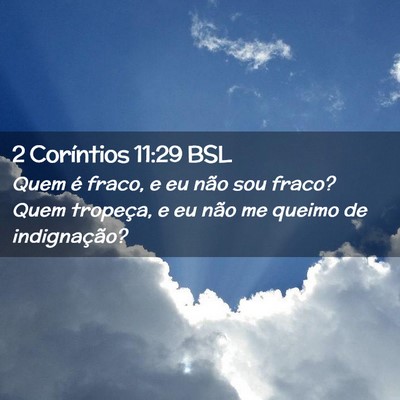 Picture 02 - 2 Coríntios 11:29 BSL - Quem é fraco, e eu não sou fraco? Quem - Bible Verse Picture