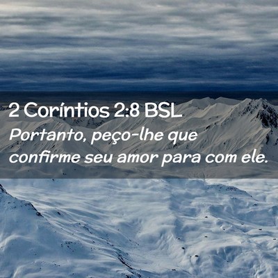 Picture 02 - 2 Coríntios 2:8 BSL - Portanto, peço-lhe que confirme seu amor para - Bible Verse Picture
