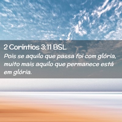 Picture 02 - 2 Coríntios 3:11 BSL - Pois se aquilo que passa foi com glória, muito - Bible Verse Picture