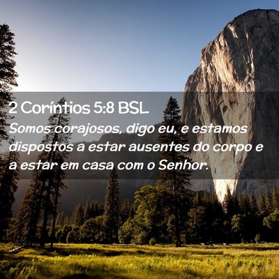 Picture 02 - 2 Coríntios 5:8 BSL - Somos corajosos, digo eu, e estamos dispostos a - Bible Verse Picture