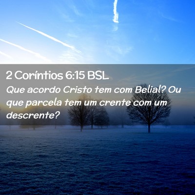 Picture 02 - 2 Coríntios 6:15 BSL - Que acordo Cristo tem com Belial? Ou que parcela - Bible Verse Picture