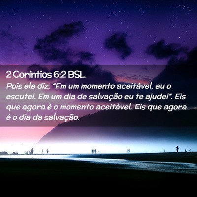 Picture 02 - 2 Coríntios 6:2 BSL - Pois ele diz, “Em um momento aceitável, eu o - Bible Verse Picture