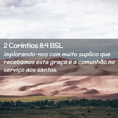 Picture 02 - 2 Coríntios 8:4 BSL - implorando-nos com muito suplico que recebamos - Bible Verse Picture