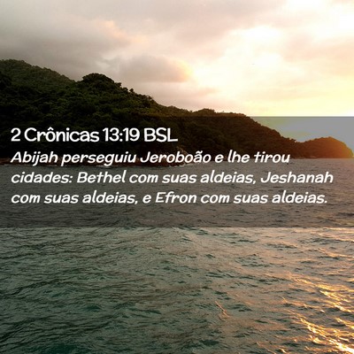 Picture 02 - 2 Crônicas 13:19 BSL - Abijah perseguiu Jeroboão e lhe tirou cidades: - Bible Verse Picture