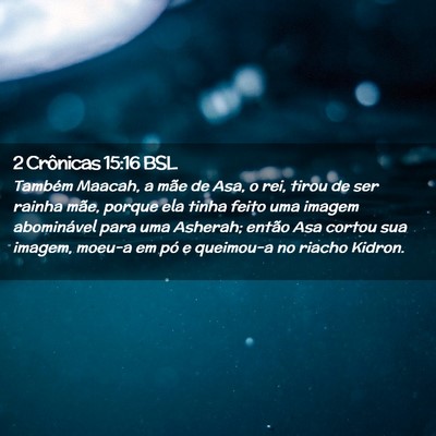 Picture 02 - 2 Crônicas 15:16 BSL - Também Maacah, a mãe de Asa, o rei, tirou de - Bible Verse Picture