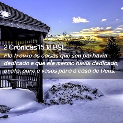 Picture 02 - 2 Crônicas 15:18 BSL - Ele trouxe as coisas que seu pai havia dedicado e - Bible Verse Picture