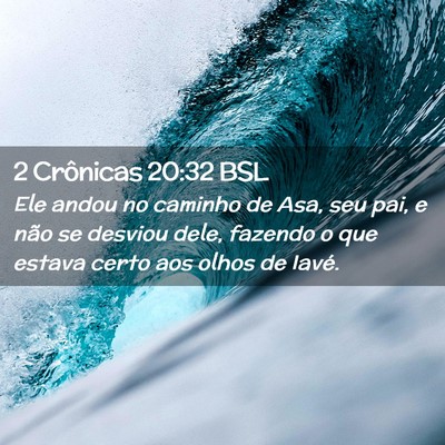 Picture 02 - 2 Crônicas 20:32 BSL - Ele andou no caminho de Asa, seu pai, e não se - Bible Verse Picture