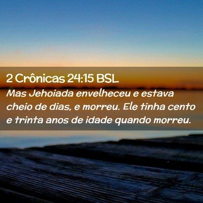 Picture 02 - 2 Crônicas 24:15 BSL - Mas Jehoiada envelheceu e estava cheio de dias, e - Bible Verse Picture