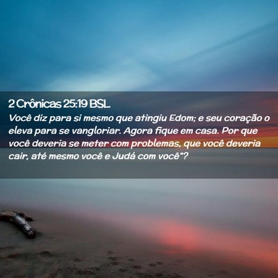 Picture 02 - 2 Crônicas 25:19 BSL - Você diz para si mesmo que atingiu Edom; e seu - Bible Verse Picture