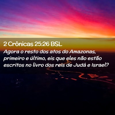 Picture 02 - 2 Crônicas 25:26 BSL - Agora o resto dos atos do Amazonas, primeiro e - Bible Verse Picture