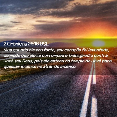 Picture 02 - 2 Crônicas 26:16 BSL - Mas quando ele era forte, seu coração foi - Bible Verse Picture