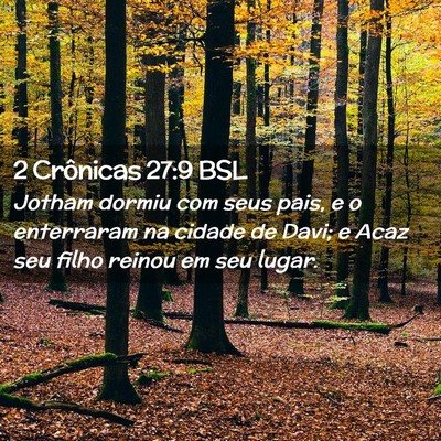 Picture 02 - 2 Crônicas 27:9 BSL - Jotham dormiu com seus pais, e o enterraram na - Bible Verse Picture