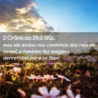 Picture 02 - 2 Crônicas 28:2 BSL - mas ele andou nos caminhos dos reis de Israel, e - Bible Verse Picture