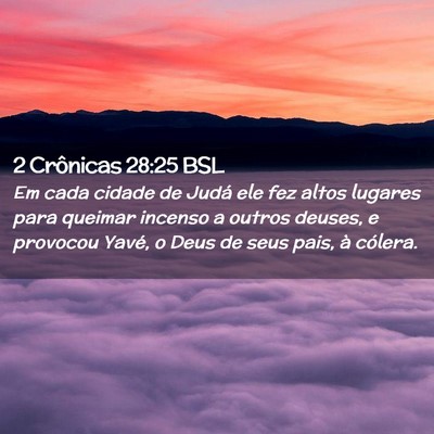 Picture 02 - 2 Crônicas 28:25 BSL - Em cada cidade de Judá ele fez altos lugares - Bible Verse Picture