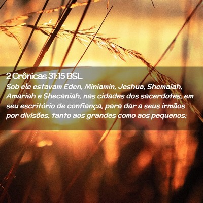 Picture 02 - 2 Crônicas 31:15 BSL - Sob ele estavam Eden, Miniamin, Jeshua, Shemaiah, - Bible Verse Picture