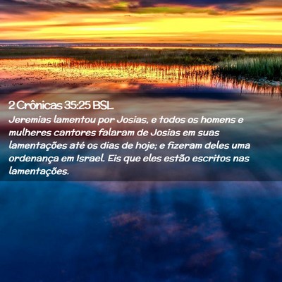 Picture 02 - 2 Crônicas 35:25 BSL - Jeremias lamentou por Josias, e todos os homens e - Bible Verse Picture