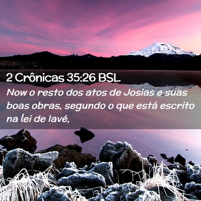 Picture 02 - 2 Crônicas 35:26 BSL - Now o resto dos atos de Josias e suas boas obras, - Bible Verse Picture