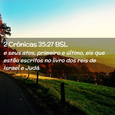 Picture 02 - 2 Crônicas 35:27 BSL - e seus atos, primeiro e último, eis que estão - Bible Verse Picture