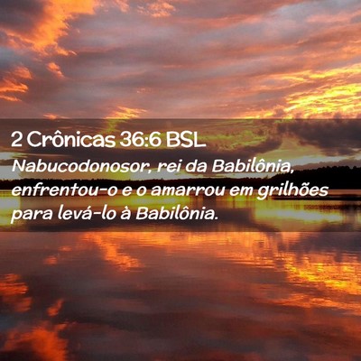 Picture 02 - 2 Crônicas 36:6 BSL - Nabucodonosor, rei da Babilônia, enfrentou-o e o - Bible Verse Picture
