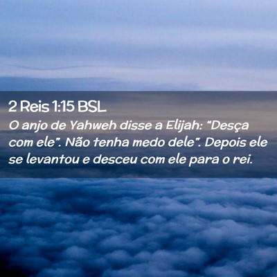 Picture 02 - 2 Reis 1:15 BSL - O anjo de Yahweh disse a Elijah: “Desça com - Bible Verse Picture