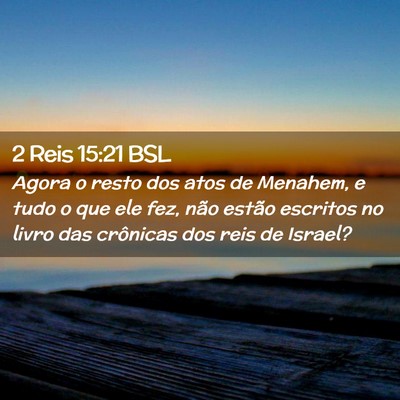 Picture 02 - 2 Reis 15:21 BSL - Agora o resto dos atos de Menahem, e tudo o que - Bible Verse Picture