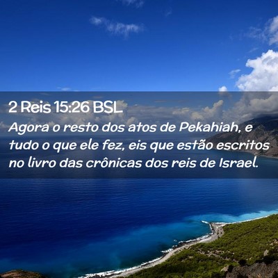 Picture 02 - 2 Reis 15:26 BSL - Agora o resto dos atos de Pekahiah, e tudo o que - Bible Verse Picture